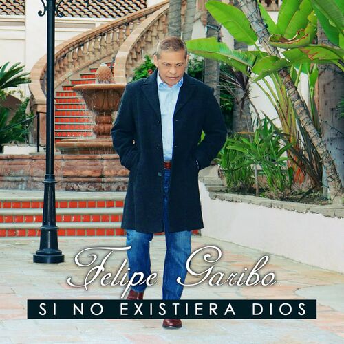 Felipe Garibo - Si No Existiera Dios: Letras Y Canciones | Escúchalas ...