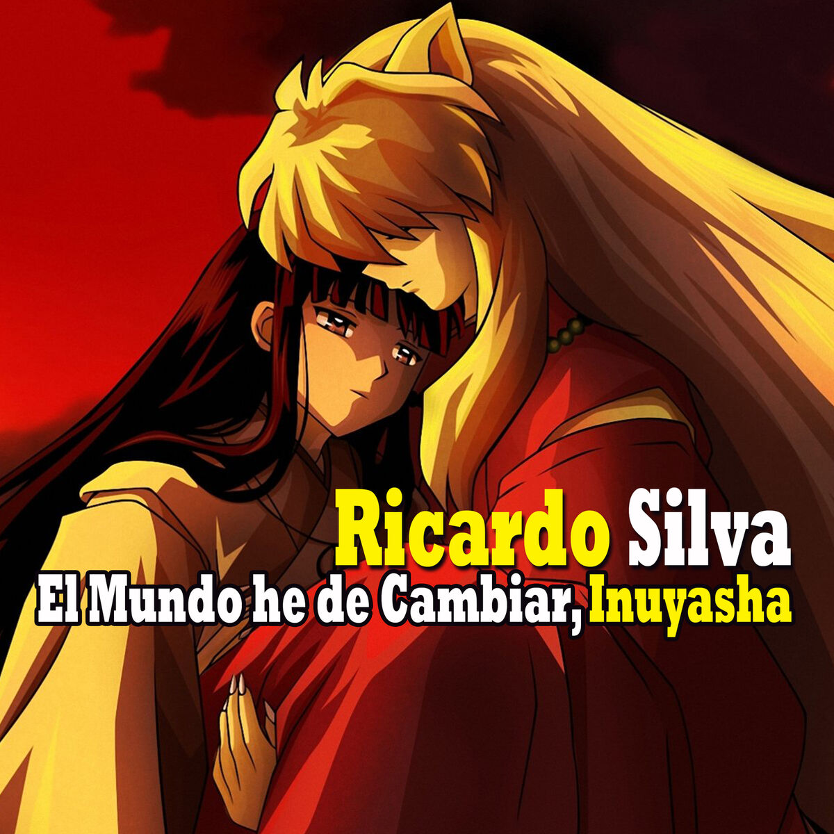 Ricardo Silva - El Mundo He de Cambiar, Inuyasha: тексты и песни | Deezer