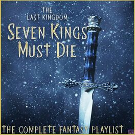Album cover of The Last Kingdom: The Seven Kings Must Die- The Complete Fantasy Playlist