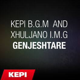 Kepi B G M And Xhuljano I M G Kepi B G M And Xhuljano I M G Genjeshtare Letras Y Canciones Deezer