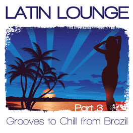 Album cover of Latin Lounge, Pt. 3 - Grooves to Chill from Brazil