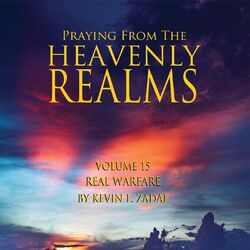 Praying from the Heavenly Realms, Vol. 15: Real Warfare