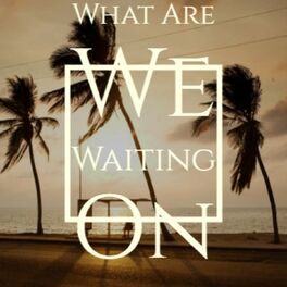 Album cover of What Are We Waiting On