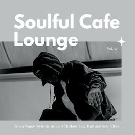 Album cover of Soulful Cafe Lounge - Urban Vogue Style Music With Chillout, Jazz, RnB And Soul Vibes. Vol. 17