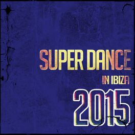 Album cover of Super Dance in Ibiza 2015 (Top 50 DJ Ibiza Club Anthems Charts New Best Electro House)