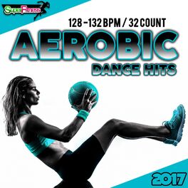 Album cover of Aerobic Dance Hits 2017: 30 Best Songs for Workout + 1 Session 128-132 bpm / 32 count