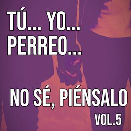 Album cover of Tú... Yo... Perreo... No sé, piénsalo Vol. 5