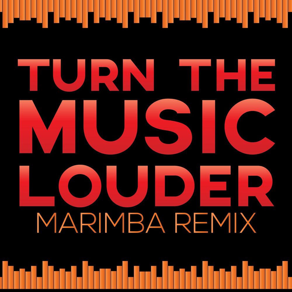 Marimba Remix. Turn Music Louder. Turn the Music loudly. Turn Music Louder picture.