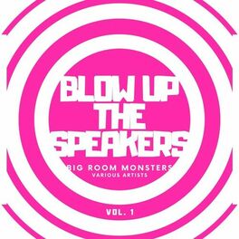 Album cover of Blow up the Speakers (Big Room Monsters), Vol. 1