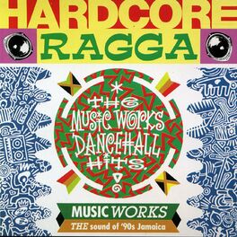 Album cover of Hardcore Ragga - The Music Works Dancehall Hits