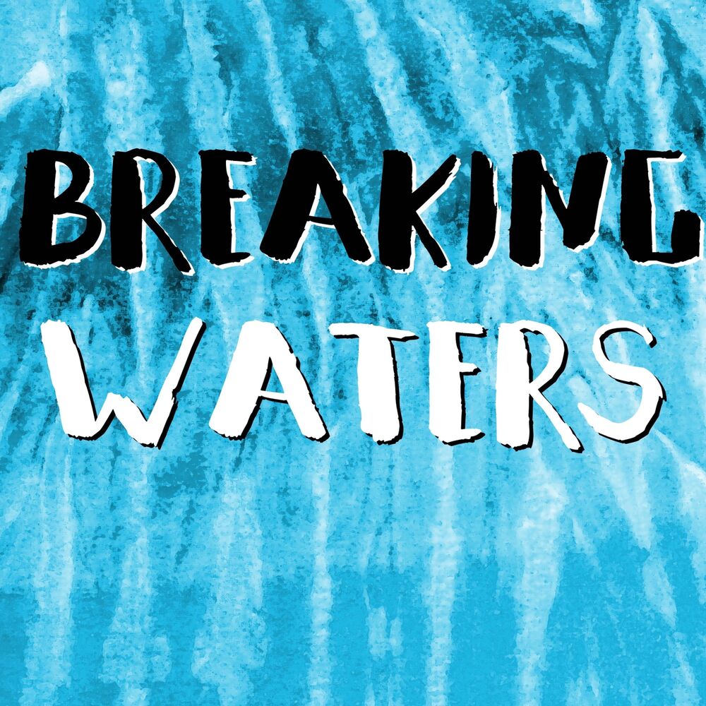 Breaking waters. Break my Waters for me.