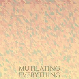 Album cover of Mutilating Everything