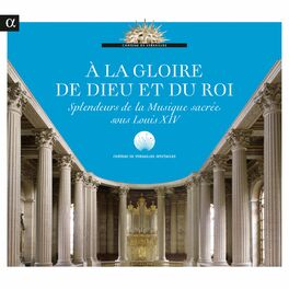 Album cover of A la gloire de Dieu et du Roi: Splendeurs de la musique sacrée sous Louis XIV
