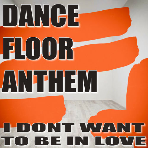 Dance Floor Anthem I Don't Wanna Be in Love (Dance Floor Anthem