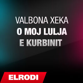 Valbona Xeka Valbona Xeka Ft Valbona Xeka O Moj Lulja E Kurbinit Lyrics And Songs Deezer