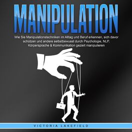 Album cover of Manipulation: Wie Sie Manipulationstechniken im Alltag und Beruf erkennen, sich davor schützen und andere selbstbewusst durch Psyc