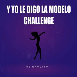 Dj Raulito - Y Yo Le Digo la Modelo Challengue 2021: letras y canciones |  Escúchalas en Deezer