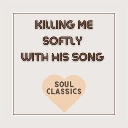 Album cover of Killing Me Softly with His Song - Soul Classics
