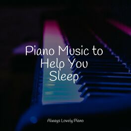 Album cover of Piano Music to Help You Sleep