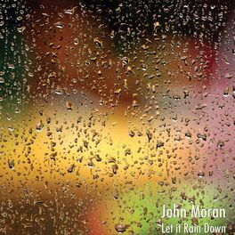 John Moran - Let It Rain Down: lyrics and songs | Deezer