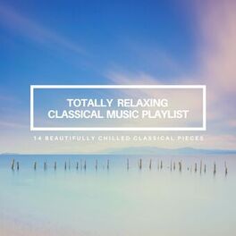 Album cover of Totally Relaxing Classical Music Playlist: 14 Beautifully Chilled Classical Pieces
