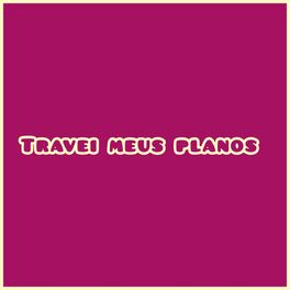 Album cover of Travei Meus Planos