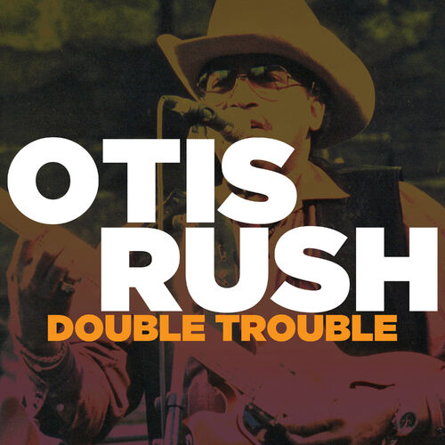 Double Trouble - song and lyrics by Otis Rush