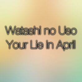 Album cover of Watashi No Uso (Your Lie in April Original Soundtrack)