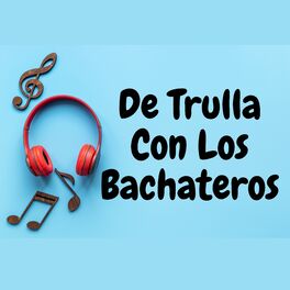 Album cover of De trulla con los Bachateros
