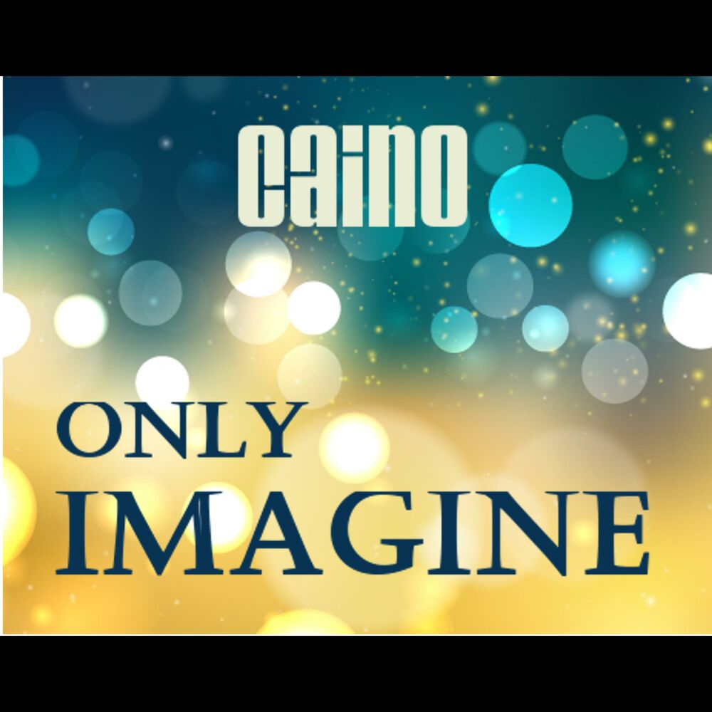 Only imagination. Caino.