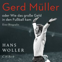 Gerd Müller (Oder Wie das große Geld in den Fußball kam. Eine Biografie)