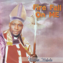 Bishop Wafula Fire Fall On Me Lyrics And Songs Deezer