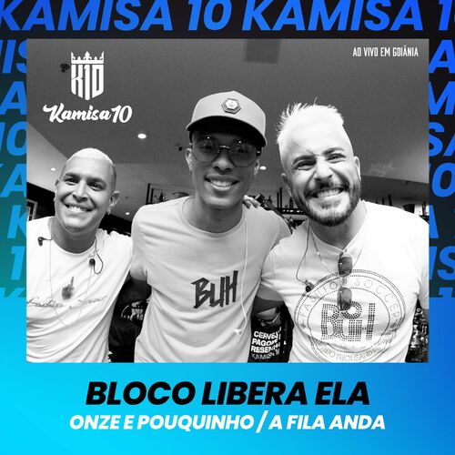 Bloco: Libera Ela / Onze e Pouquinho / A Fila Anda (Ao Vivo em Goiânia) –  música e letra de Kamisa 10