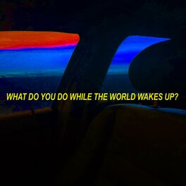 Album cover of What Do You Do While the World Wakes Up?