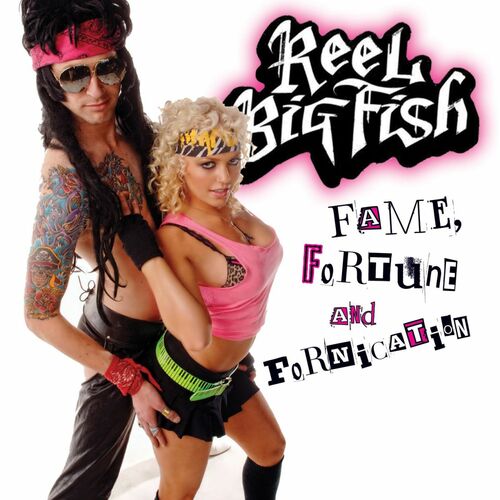 Reel Big Fish - Fame, Fortune, And Fornication: lyrics and songs