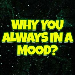Album cover of Why You Always in a Mood