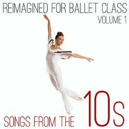Album cover of Reimagined for Ballet Class: Songs from the 10s, Vol. 1
