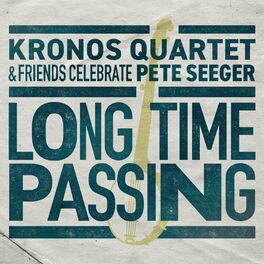 Album cover of Long Time Passing: Kronos Quartet and Friends Celebrate Pete Seeger