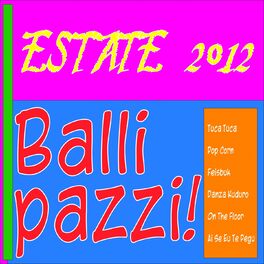 Album cover of Estate 2012... balli pazzi! (Tuca tuca, pop corn, feisbuk, danza kuduro, on the floor, ai se eu te pegu...)