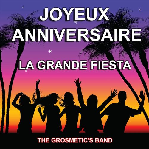 The Grosmetic S Band Joyeux Anniversaire La Grande Fiesta Lyrics And Songs Deezer