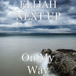 Elijah Next Up On My Way Lyrics And Songs Deezer