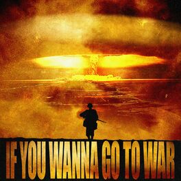 Album cover of IF YOU WANNA GO TO WAR