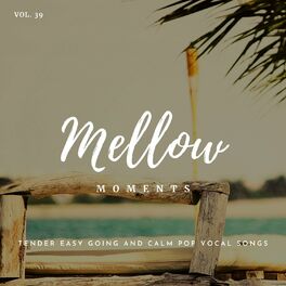 Album cover of Mellow Moments - Tender Easy Going And Calm Pop Vocal Songs, Vol. 39