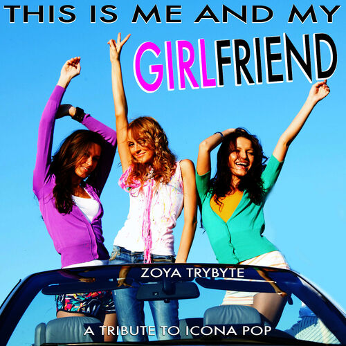 Zoya Trybyte - This Is Me and My Girlfriend (A Tribute Icona Pop): and songs | Deezer