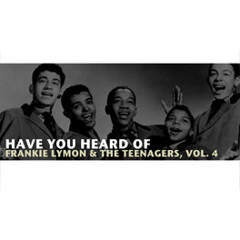 Album cover of Have You Heard of Frankie Lymon & The Teenagers, Vol. 4