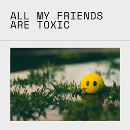 Album cover of all my friends are toxic