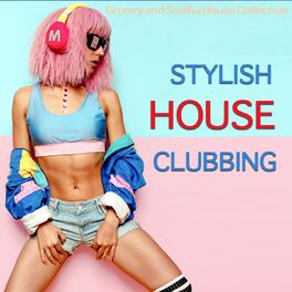 Album cover of Stylish House Clubbing (Groovy and Soulful House Collection)