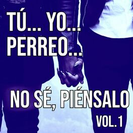 Album cover of Tú... Yo... Perreo... No sé, piénsalo Vol. 1