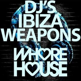 Album cover of Whore House DJ's Ibiza Weapons