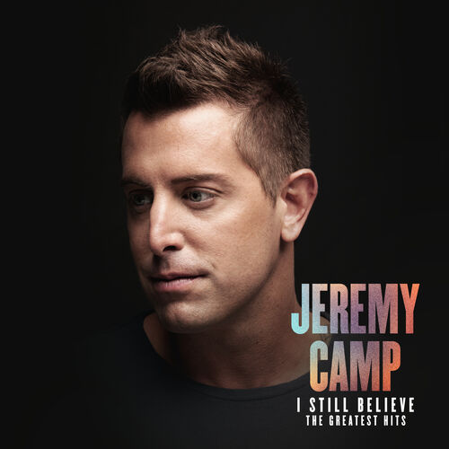 Jeremy Camp - I Still Believe: The Greatest Hits: lyrics and songs | Deezer